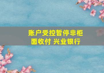 账户受控暂停非柜面收付 兴业银行